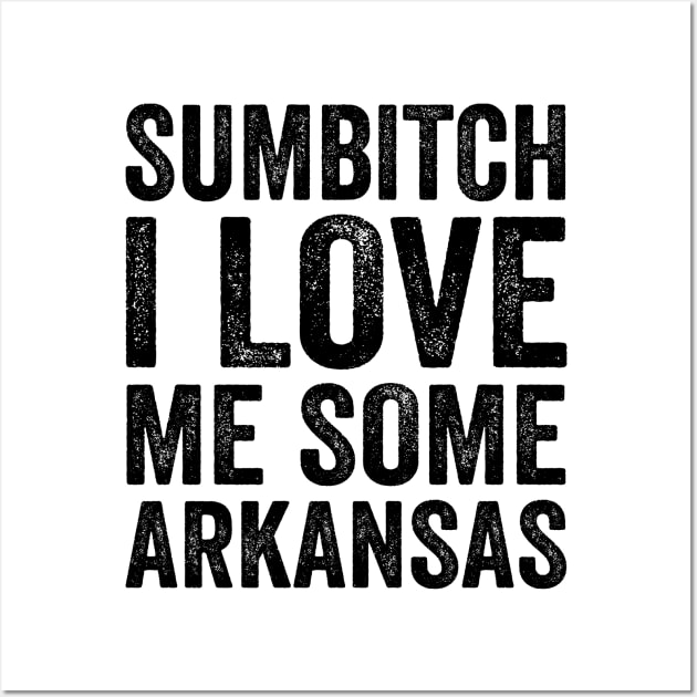 Sumbitch I Love Me Some Arkansas - Text Style Black Font T-Shirt Wall Art by Ipul The Pitiks